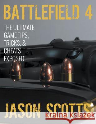 Battlefield 4: The Ultimate Game Tips, Tricks, & Cheats Exposed! Jason Scotts 9781631876806 Speedy Publishing LLC