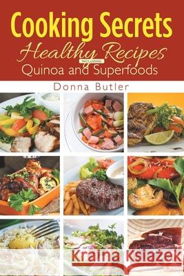 Cooking Secrets: Healthy Recipes Including Quinoa and Superfoods Butler, Donna 9781631877728 Speedy Publishing Books