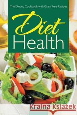 Diet Health: The Dieting Cookbook with Grain Free Recipes Hank, Shara 9781631878336