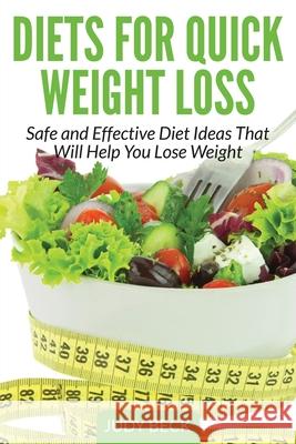 Diets for Quick Weight Loss: Safe and Effective Diet Ideas That Will Help You Lose Weight Beck, Judy 9781631878411 Speedy Publishing Books