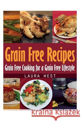 Grain Free Recipes: Grain Free Cooking for a Grain Free Lifestyle Laura West 9781631878664 Cooking Genius