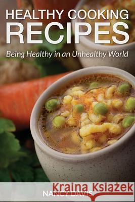 Healthy Cooking Recipes: Being Healthy in an Unhealthy World Davis, Nancy 9781631878763