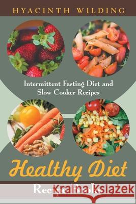 Healthy Diet Recipe Books: Intermittent Fasting Diet and Slow Cooker Recipes Hyacinth Wilding, Hicks Iesha 9781631878824 Healthy Lifestyles