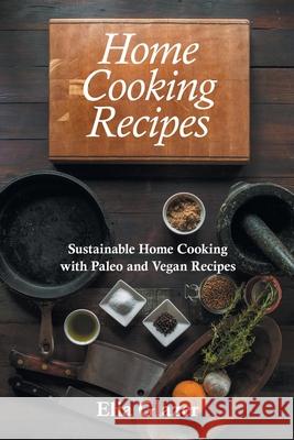 Home Cooking Recipes: Sustainable Home Cooking with Paleo and Vegan Recipes Glazer, Elia 9781631878947