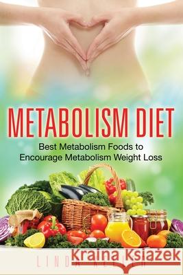 Metabolism Diet: Best Metabolism Foods to Encourage Metabolism Weight Loss Keller, Linda 9781631879296