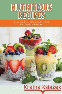 Nutritious Recipes: Good Nutrition on the Grain Free Diet, with Delicious Smoothies Charisse Nell, Willaims Stacia 9781631879401 Healthy Lifestyles