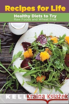 Recipes for Life: Healthy Diets to Try: Raw Foods and Wheat Free Hulin, Kelly 9781631879623