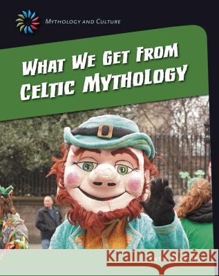 What We Get from Celtic Mythology Katie Marsico Katie Marsico Kati 9781631889103 Cherry Lake Publishing