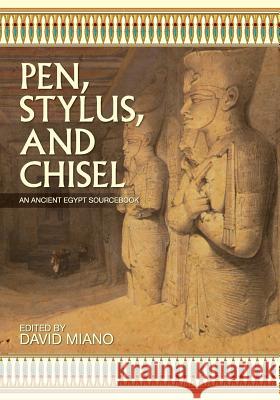 Pen, Stylus, and Chisel: An Ancient Egypt Sourcebook David Miano 9781631890062