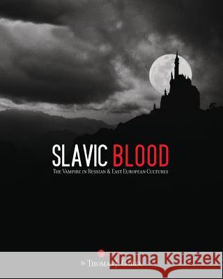 Slavic Blood: The Vampire in Russian and East European Cultures Thomas J. Garza 9781631891168