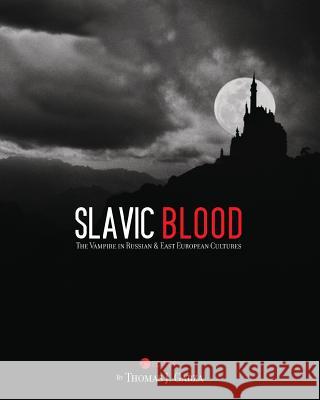 Slavic Blood: The Vampire in Russian and East European Cultures Thomas J. Garza 9781631891168 Cognella Academic Publishing