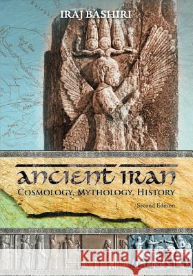 Ancient Iran: Cosmology, Mythology, History Iraj Bashiri 9781631892202