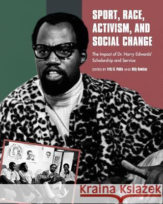 Sport, Race, Activism, and Social Change: The Impact of Dr. Harry Edwards' Scholarship and Service Fritz G. Polite Billy Hawkins 9781631892226