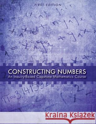 Constructing Numbers: An Inquiry-Based Capstone Mathematics Course (First Edition) Mark Daniels Efraim Armendariz 9781631894596 Cognella Academic Publishing