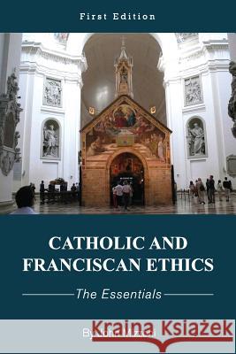 Catholic and Franciscan Ethics: The Essentials John M. Mizzoni 9781631895289 Cognella Academic Publishing