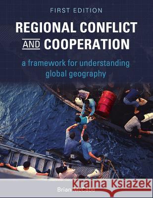 Regional Conflict and Cooperation: A Framework for Understanding Global Geography Brian McCabe 9781631899669