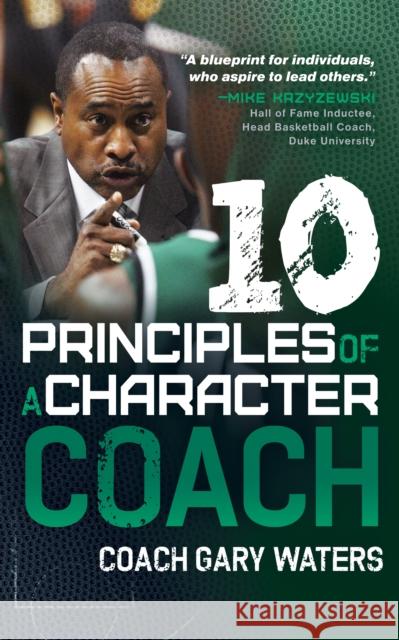 Ten Principles of a Character Coach Coach Gary Waters 9781631950858 Morgan James Publishing