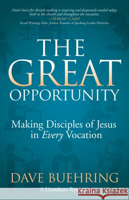 The Great Opportunity: Making Disciples of Jesus in Every Vocation Dave Buehring 9781631951794 Morgan James Faith