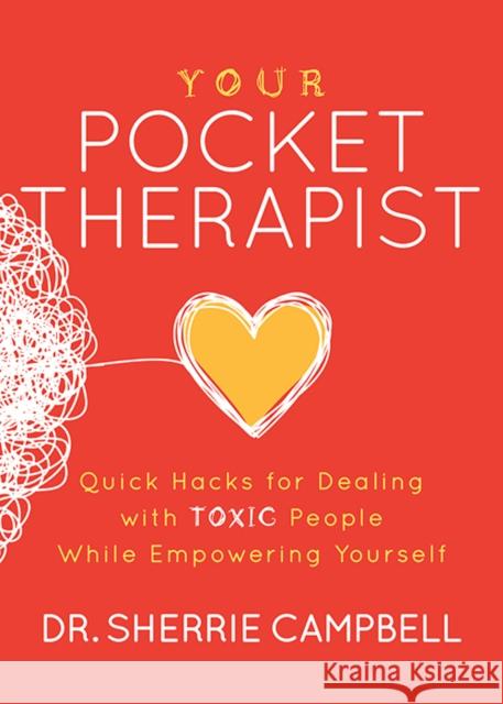 Your Pocket Therapist: Quick Hacks for Dealing with Toxic People While Empowering Yourself Sherrie Campbell 9781631952128