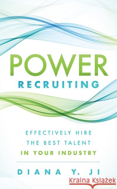 Power Recruiting: Effectively Hire the Best Talent in Your Industry Nakita Duncan 9781631952302 Morgan James Publishing