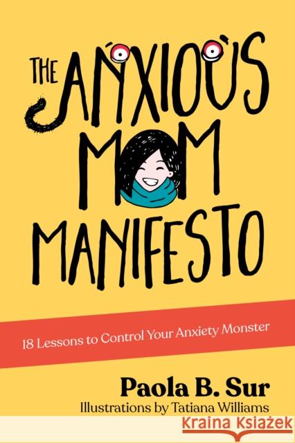 The Anxious Mom Manifesto: 18 Lessons to Control Your Anxiety Monster Paola B. Sur Tatiana Williams 9781631952487