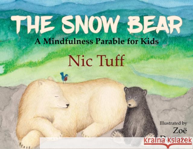 The Snow Bear: A Mindfulness Parable for Kids Nic Tuff Zo 9781631952883 Morgan James Kids