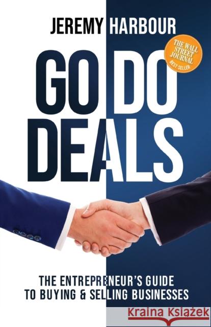 Go Do Deals: The Entrepreneur's Guide to Buying & Selling Businesses Jeremy Harbour 9781631952937 Morgan James Publishing