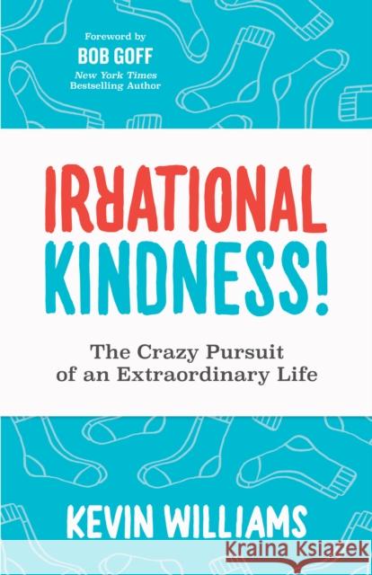 Irrational Kindness: The Crazy Pursuit of an Extraordinary Life Kevin Williams 9781631952951 Morgan James Publishing