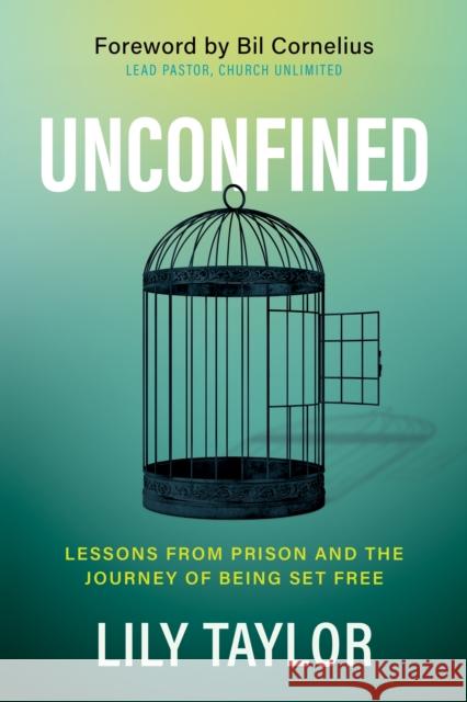Unconfined: Lessons from Prison and the Journey of Being Set Free Lily Taylor 9781631952999 Morgan James Faith