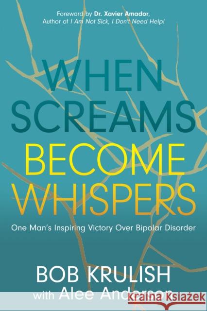 When Screams Become Whispers: One Man's Inspiring Victory Over Bipolar Disorder Krulish, Bob 9781631953132 Morgan James Publishing