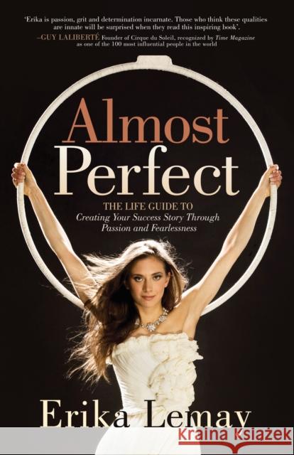 Almost Perfect: The Life Guide to Creating Your Success Story Through Passion and Fearlessness Erika Lemay 9781631954252