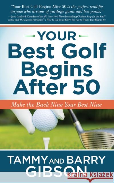 Your Best Golf Begins After 50: Make Your Back Nine Your Best Nine Tammy Gibson Barry Gibson 9781631954320 Morgan James Publishing