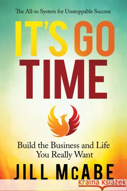 It's Go Time: Build the Business and Life You Really Want Jill McAbe 9781631954344 Morgan James Publishing