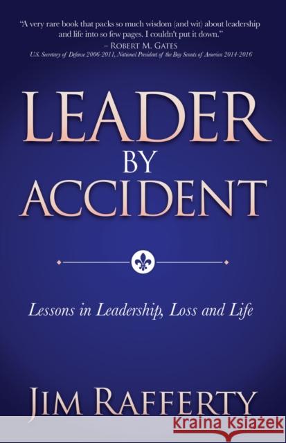 Leader by Accident: Lessons in Leadership, Loss and Life Jim Rafferty 9781631954658 Morgan James Publishing
