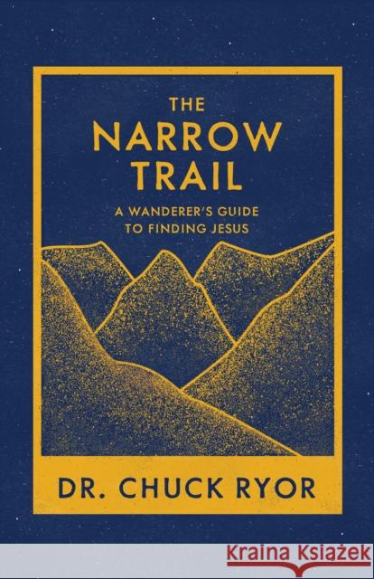 The Narrow Trail: A Wanderer's Guide to Finding Jesus Ryor, Chuck 9781631954924 Morgan James Faith