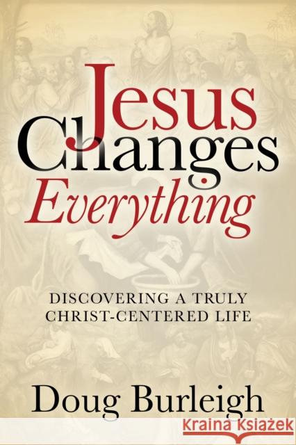 Jesus Changes Everything Doug Burleigh 9781631955259 Morgan James Faith