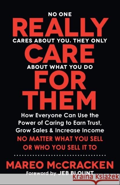 Really Care for Them: How Everyone Can Use the Power of Caring to Earn Trust, Grow Sales, and Increase Income. No Matter What You Sell or Wh Mareo McCracken 9781631955778 Morgan James Publishing