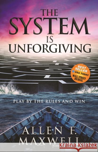 The System Is Unforgiving: Play by the Rules and Win Allen F. Maxwell 9781631955884