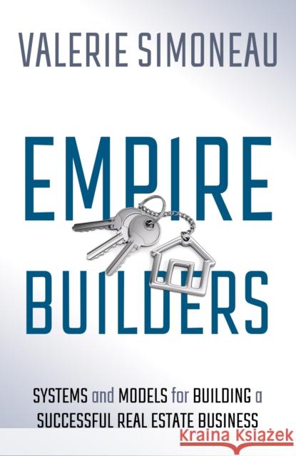 Empire Builders: Systems and Models for Building a Successful Real Estate Business Simoneau, Valerie 9781631955921