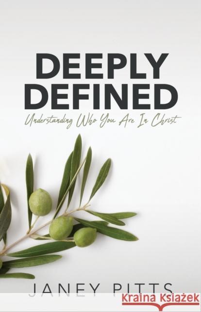 Deeply Defined: Understanding Who You Are in Christ Janey Pitts 9781631956119