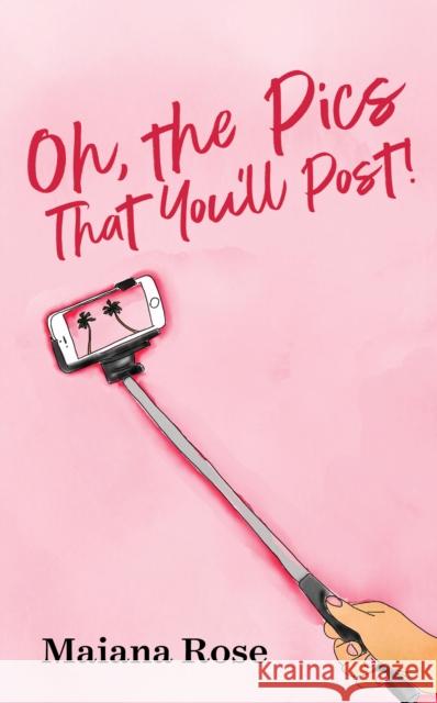 Oh, the Pics That You'll Post! Maiana Rose 9781631956461 Aitia Press