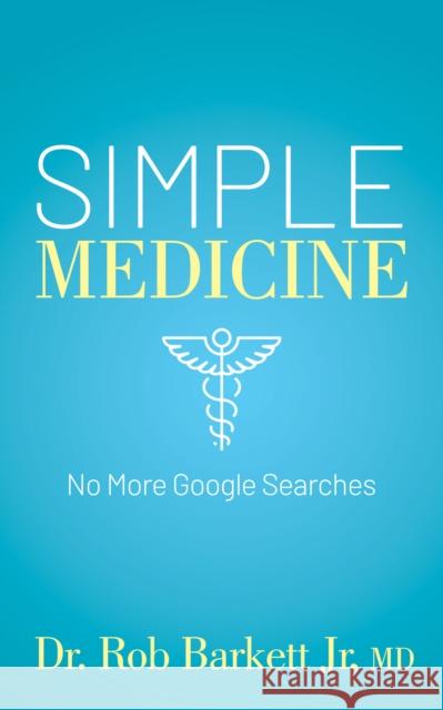 Simple Medicine: No More Google Searches Rob Jr 9781631956492 Morgan James Publishing