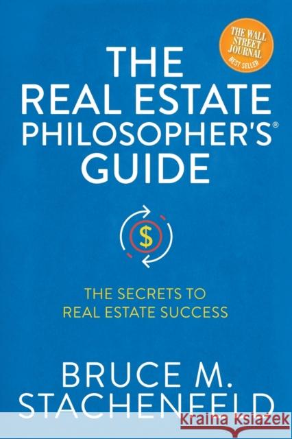 The Real Estate Philosopher's(r) Guide: The Secrets to Real Estate Success Bruce M. Stachenfeld 9781631956553 Morgan James Publishing