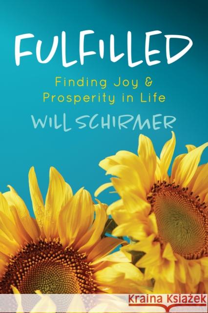 Fulfilled: Finding Joy and Prosperity in Life Will Schirmer 9781631956577