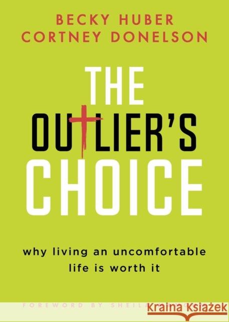 The Outlier's Choice: Why Living an Uncomfortable Life Is Worth It Cortney Donelson Becky Huber Sheila Mangum 9781631957727 Morgan James Faith