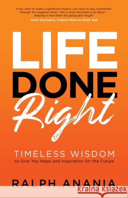 Life Done Right: Timeless Wisdom to Give You Hope and Inspiration for the Future Ralph Anania 9781631957987