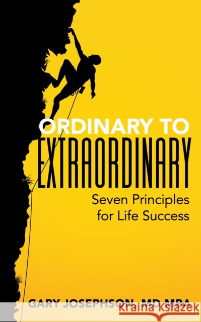 Ordinary to Extraordinary: Seven Principles for Life Success Gary Josephson 9781631958199