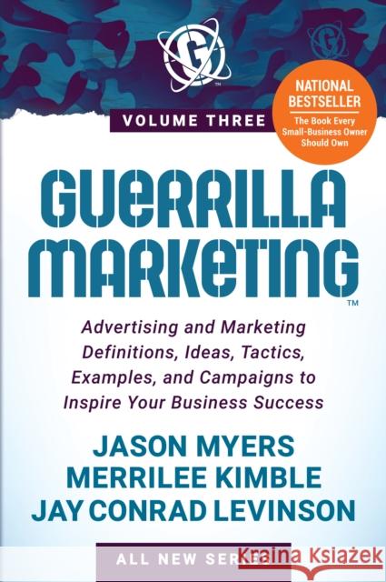 Guerrilla Marketing Volume 3: Advertising and Marketing Definitions, Ideas, Tactics, Examples, and Campaigns to Inspire Your Business Success Jason Myers Merrilee Kimble Jay Conrad Levinson 9781631958274 Morgan James Publishing