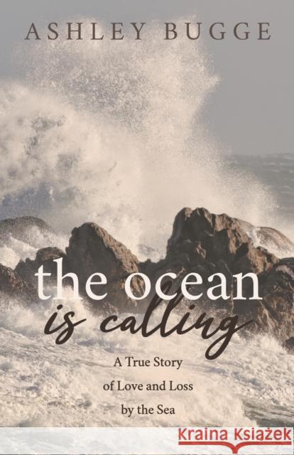 The Ocean Is Calling: A True Story of Love and Loss by the Sea  9781631958663 Morgan James Publishing