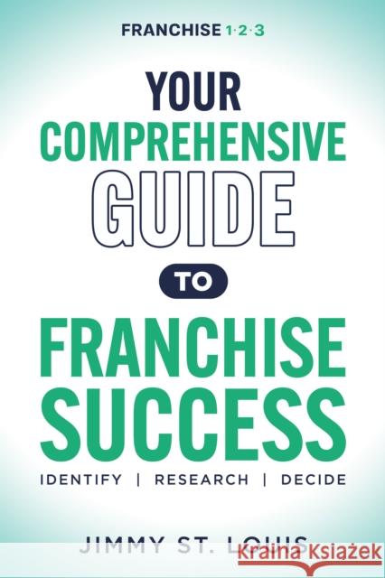 Your Comprehensive Guide to Franchise Success: Identify, Research, Decide Jimmy S 9781631959479 Morgan James Publishing